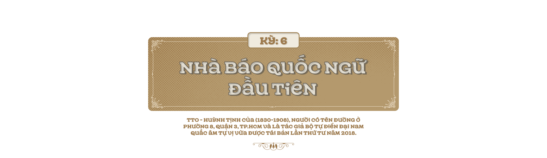 Kỳ 6: Nhà báo quốc ngữ đầu tiên - Ảnh 1.