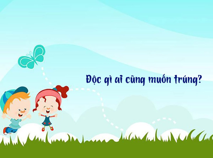 Câu đố hack não: Độc gì mà ai cũng muốn trúng? - Ảnh 1.