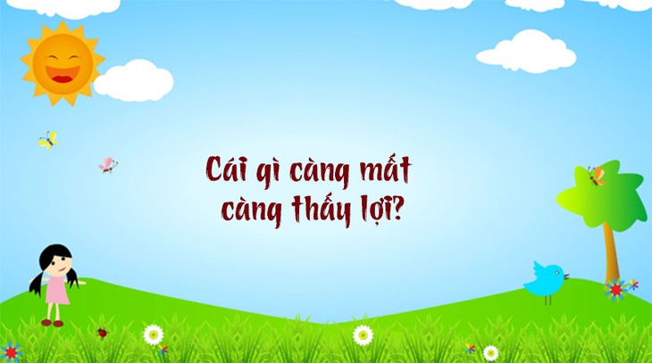 Câu đố hack não: Cái gì càng mất càng thấy lợi? - Ảnh 1.