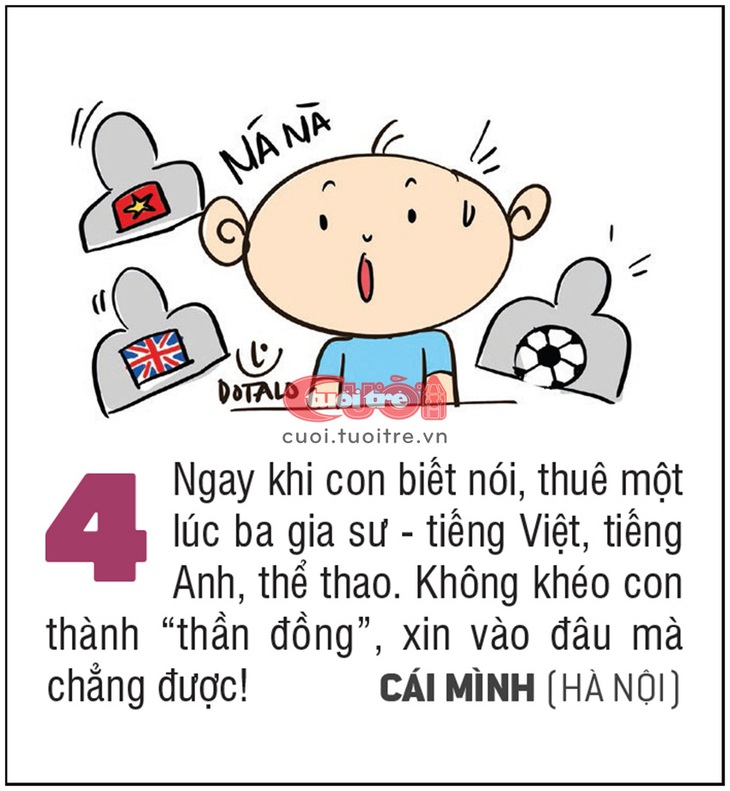Ngay khi con biết nói, thuê một lúc ba gia sư - tiếng Việt, tiếng Anh, thể thao. Không khéo con thành “thần đồng”, xin vào đâu mà chẳng được!