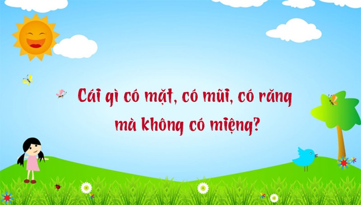 Câu đố hack não: Cái gì có mặt, có mũi, có răng mà không có miệng?- Ảnh 1.