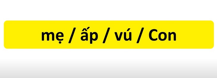 Thử tài tiếng Việt: Sắp xếp các từ sau thành câu có nghĩa (P7)- Ảnh 5.