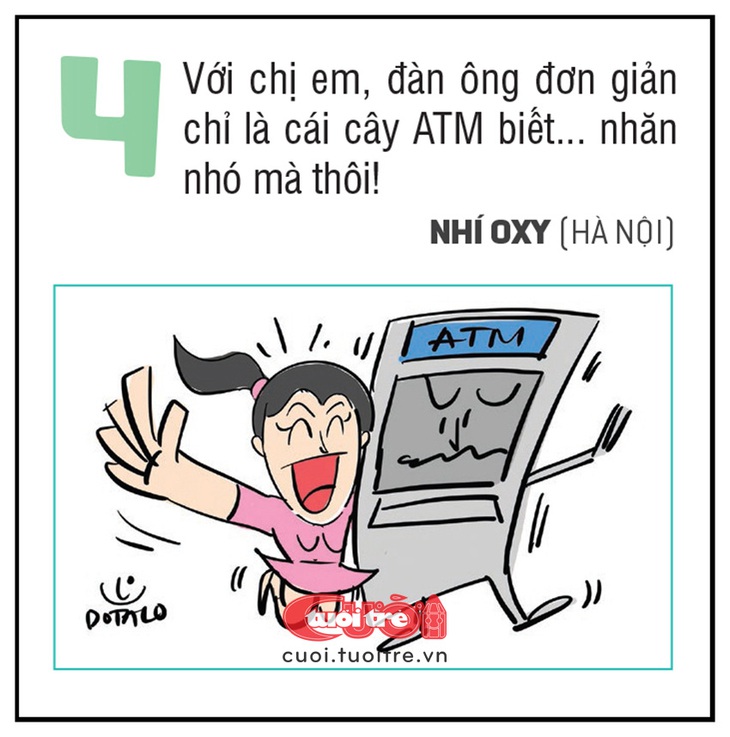 Đàn ông là cây ATM biết nhăn nhó. 
