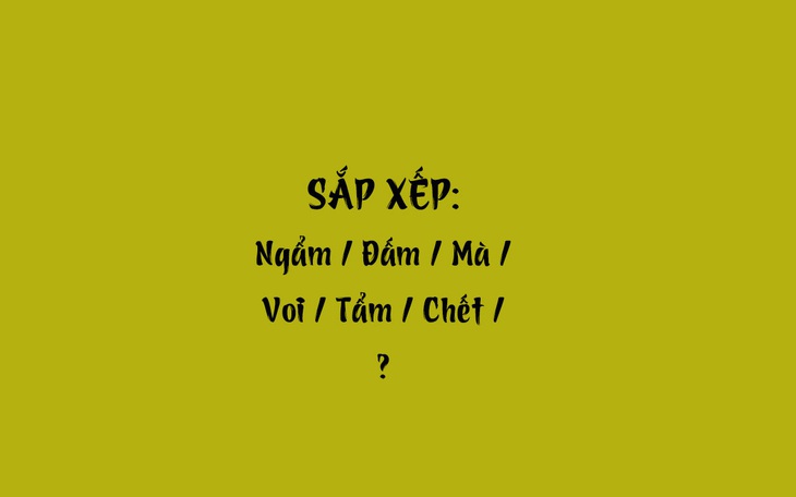 Thử tài tiếng Việt: Sắp xếp các từ sau thành câu có nghĩa (P50)