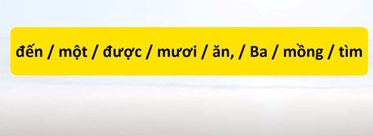 Thử tài tiếng Việt: Sắp xếp các từ sau thành câu có nghĩa (P62)- Ảnh 3.