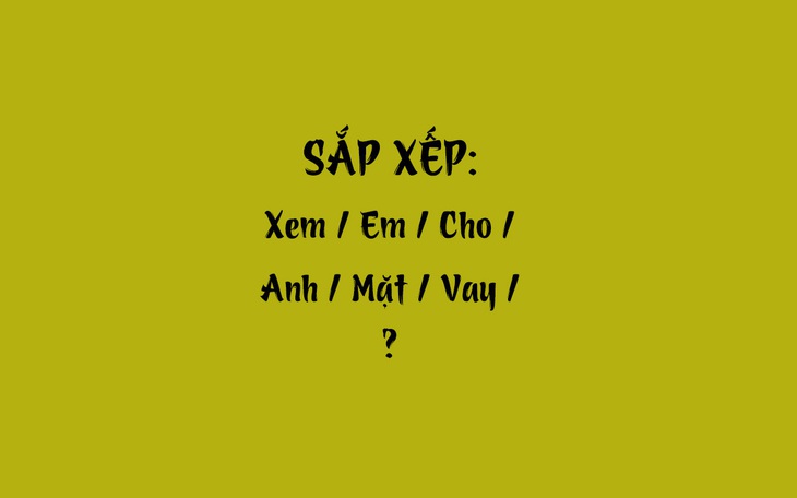 Thử tài tiếng Việt: Sắp xếp các từ sau thành câu có nghĩa (P62)