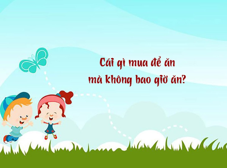 Câu đố hack não: Cái gì mua để ăn mà không bao giờ ăn?- Ảnh 1.
