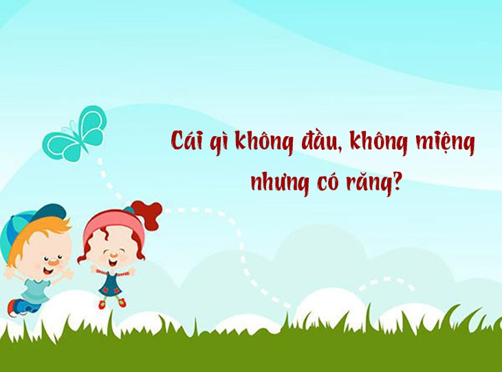 Câu đố hack não: Cái gì không đầu, không miệng nhưng có răng?- Ảnh 1.