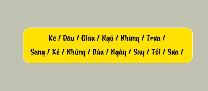 Thử tài tiếng Việt: Sắp xếp các từ sau thành câu có nghĩa (P93)- Ảnh 1.