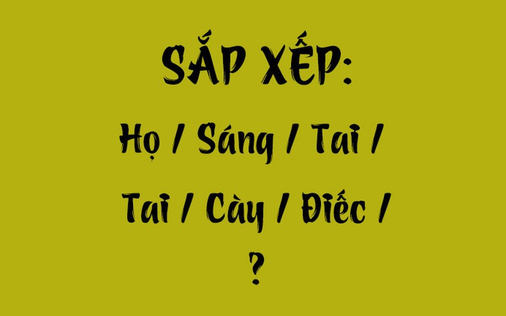 Thử tài tiếng Việt: Sắp xếp các từ sau thành câu có nghĩa (P100)
