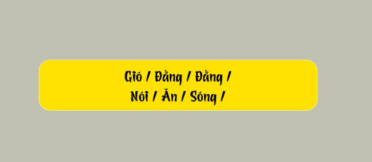 Thử tài tiếng Việt: Sắp xếp các từ sau thành câu có nghĩa (P102)- Ảnh 1.