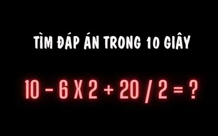 Phép toán gây tranh cãi: 10-6x2+20:2 =18 hay 8?
