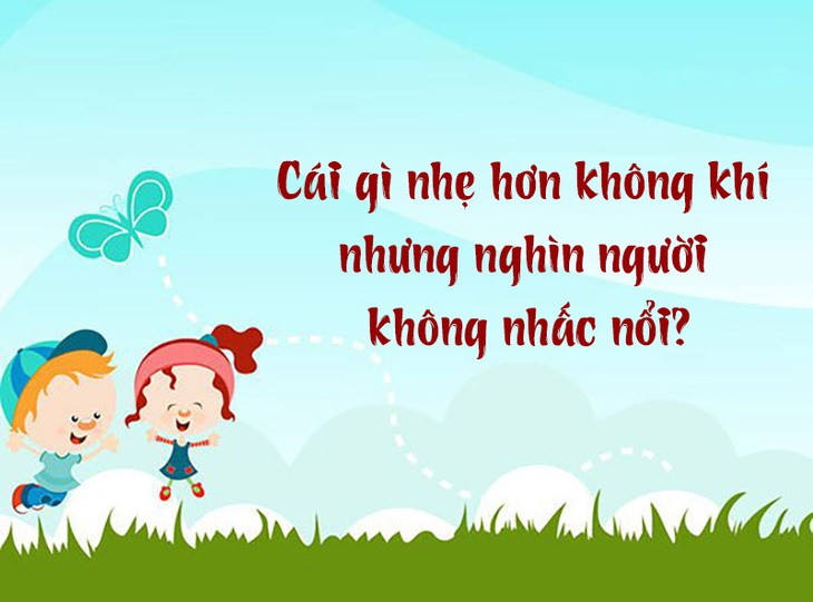Cái gì nhẹ hơn không khí nhưng nghìn người không nhấc nổi?- Ảnh 1.