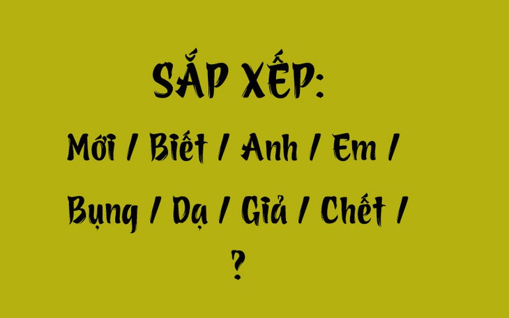 Thử tài tiếng Việt: Sắp xếp các từ sau thành câu có nghĩa (P111)