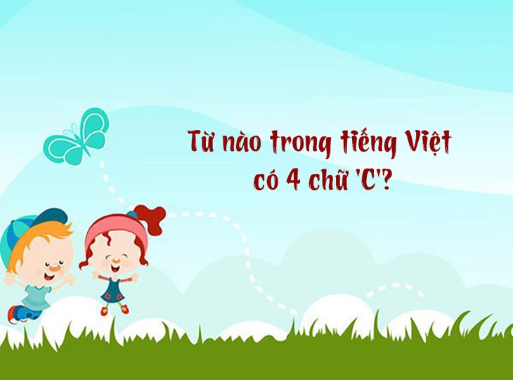 Từ nào trong tiếng Việt có 4 chữ 'C'?- Ảnh 1.