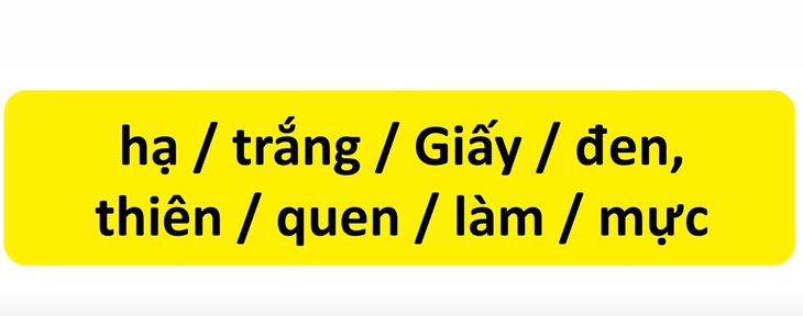 Thử tài tiếng Việt: Sắp xếp các từ sau thành câu có nghĩa (P129) - Ảnh 1.