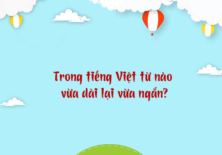 Trong tiếng Việt từ nào 'vừa dài lại vừa ngắn'? - Ảnh 1.