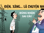 Giá điện, giá xăng... chỉ là chuyện nhỏ - Đúng nhận, sai cãi