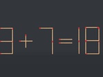 Thử tài IQ: Di chuyển một que diêm để 3+7=18 thành phép tính đúng