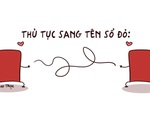 Thủ tục sang tên sổ đỏ không phải là thứ 'loằng ngoằng' nhất