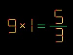 Thử tài IQ: Di chuyển một que diêm để 9x1=5/3 thành phép tính đúng