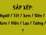 Thử tài tiếng Việt: Sắp xếp các từ sau thành câu có nghĩa (P112)