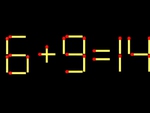 Thử tài IQ: Di chuyển một que diêm để 6+9=14 thành phép tính đúng