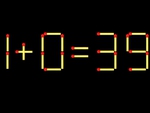 Thử tài IQ: Di chuyển một que diêm để 1+0=39 thành phép tính đúng