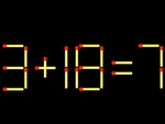 Thử tài IQ: Di chuyển một que diêm để 3+18=7 thành phép tính đúng