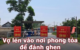 Vua còm 15/5: Vợ băng ruộng vào khu phong tỏa COVID-19 đánh ghen