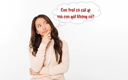 Con trai có cái gì mà con gái không có?