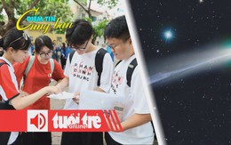 Điểm tin 8h: Đề xuất bỏ thi tốt nghiệp THPT; 3 sao chổi xanh cùng 'ghé thăm' Trái đất