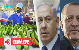 Điểm tin 8h: Hướng tới tương lai xanh, thịnh vượng; Israel - Thổ Nhĩ Kỳ căng như dây đàn