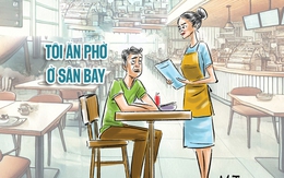 Giá một tô phở ở sân bay: Gió tầng nào gặp mây tầng đó