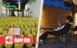 Điểm tin 8h: Xuất khẩu sầu riêng giảm mạnh; 'Viện dưỡng lão cho người trẻ' nở rộ ở Trung Quốc