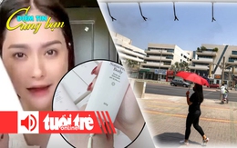 Điểm tin cùng bạn 8h: Lại thu hồi mỹ phẩm nhà Đoàn Di Băng; UAE nóng tới 50,4 độ C