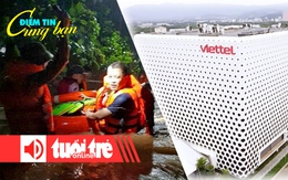 Điểm tin 18h: Thái Nguyên ngập sâu vì mưa lớn; Viettel lãi kỉ lục