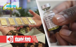 Điểm tin 8h: Xóa độc quyền sản xuất vàng miếng; EU đã cấp phép cho thuốc tiêm phòng HIV